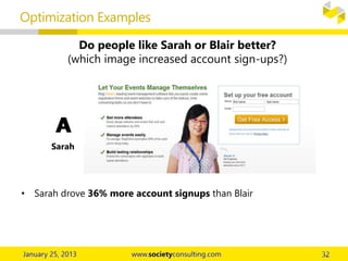 A
Sarah
A
• Sarah drove 36% more account signups than Blair
Do people like Sarah or Blair better?
(which image increased account sign-ups?)
Optimization Examples
 