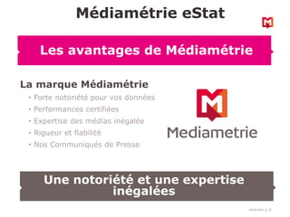 18/03/2022 25
La marque Médiamétrie
• Forte notoriété pour vos données
• Performances certifiées
• Expertise des médias inégalée
• Rigueur et fiabilité
• Nos Communiqués de Presse
Médiamétrie eStat
Les avantages de Médiamétrie
Une notoriété et une expertise
inégalées
 