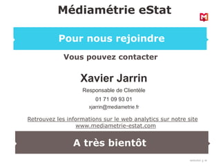 18/03/2022 30
Vous pouvez contacter
Xavier Jarrin
Responsable de Clientèle
01 71 09 93 01
Médiamétrie eStat
Pour nous rejoindre
A très bientôt
Retrouvez les informations sur le web analytics sur notre site
www.mediametrie-estat.com
 