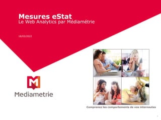 Mesures eStat
Le Web Analytics par Médiamétrie
18/03/2022
1
Comprenez les comportements de vos internautes
 