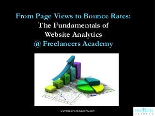 From Page Views to Bounce Rates:
The Fundamentals of
Website Analytics
@ Freelancers Academy

www.freelancersacademy.com

 