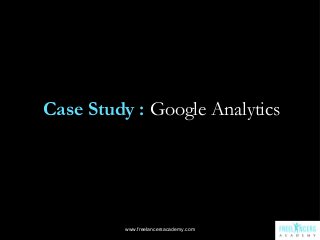 Case Study : Google Analytics

www.freelancersacademy.com

 