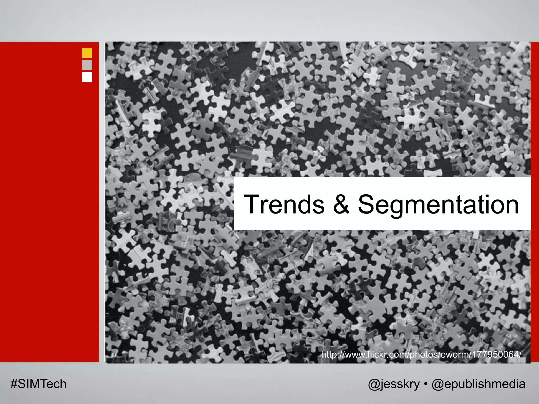 Trends & Segmentation




                http://www.flickr.com/photos/eworm/177950064/


#SIMTech                  @jesskry • @epublishmedia
 