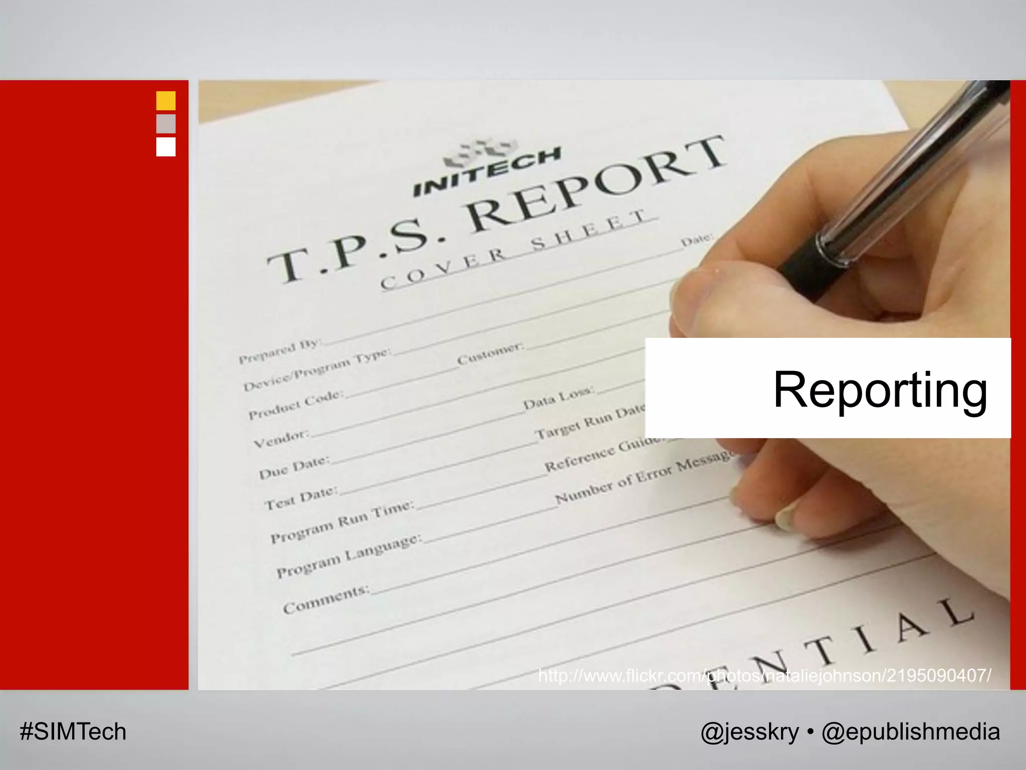 Reporting




           http://www.flickr.com/photos/nataliejohnson/2195090407/


#SIMTech                      @jesskry • @epublishmedia
 