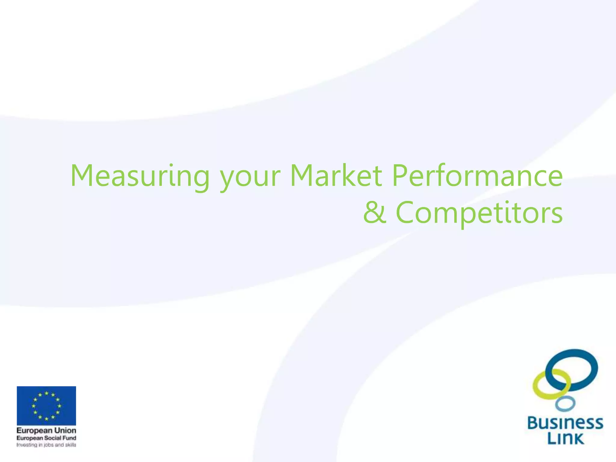 Measuring your Market Performance
& Competitors
 