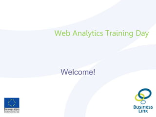 Web Analytics Training Day
Welcome!
 