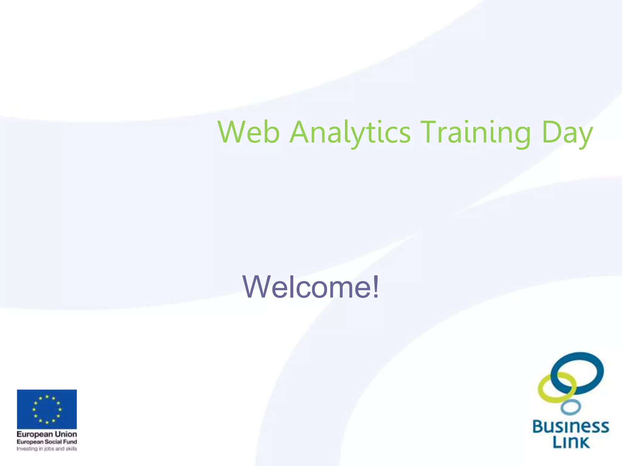 Web Analytics Training Day
Welcome!
 