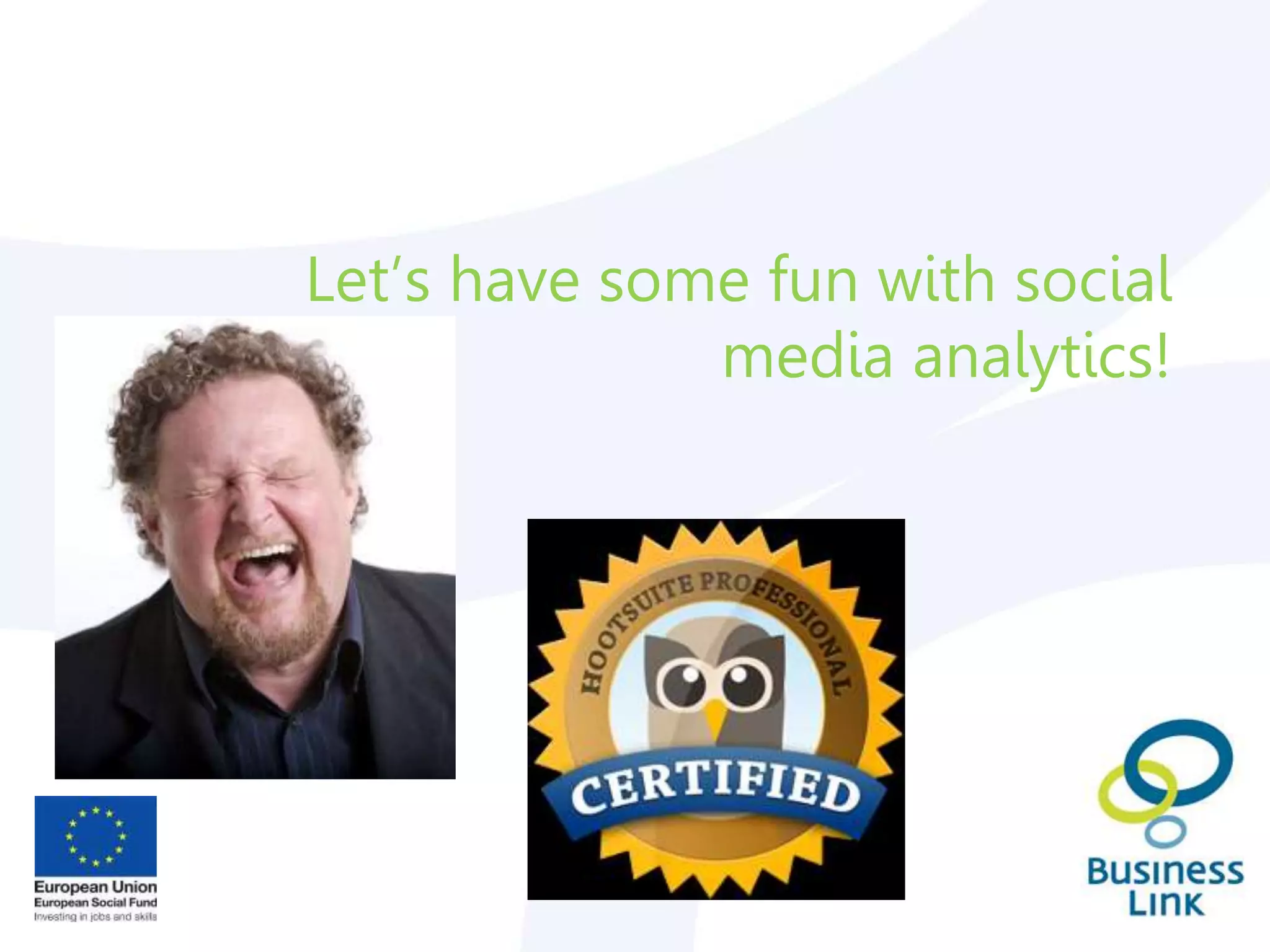 Let’s have some fun with social
media analytics!
 