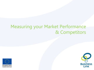 Measuring your Market Performance
& Competitors
 