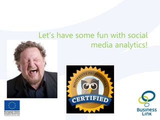 Let’s have some fun with social
media analytics!
 