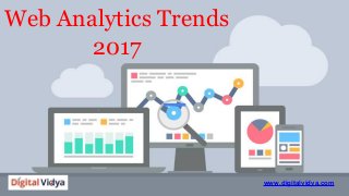Web Analytics Trends
2017
www.digitalvidya.com
 