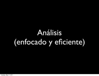 Análisis
                        (enfocado y eﬁciente)


Tuesday, May 17, 2011
 