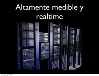 Altamente medible y
                             realtime




Tuesday, May 17, 2011
 