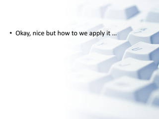 Okay, nice but how to we apply it …  