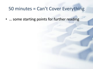 50 minutes = Can’t Cover Everything …  some starting points for further reading 