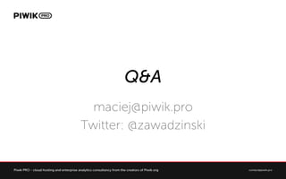 Q&A
maciej@piwik.pro
Twitter: @zawadzinski
 