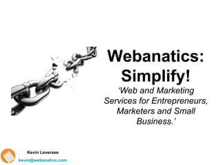 Webanatics:Simplify! ‘ Web and Marketing Services for Entrepreneurs, Marketers and Small Business.’ 