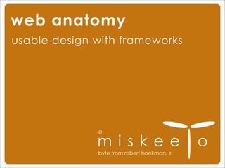 web anatomy
usable design with frameworks




              a



              byte from robert hoekman, jr.
 