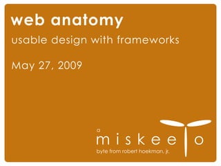 web anatomy
usable design with frameworks

May 27, 2009




               a



               byte from robert hoekman, jr.
 