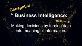 Business Intelligence:
Making decisions by turning data
into meaningful information.
 