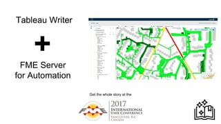 Tableau Writer
FME Server
for Automation
+
Get the whole story at the
 
