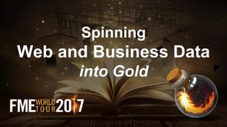 Spinning
Web and Business Data
into Gold
 