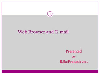 Web Browser and E-mail
1
Presented
by
B.SaiPrakash M.B.A
 