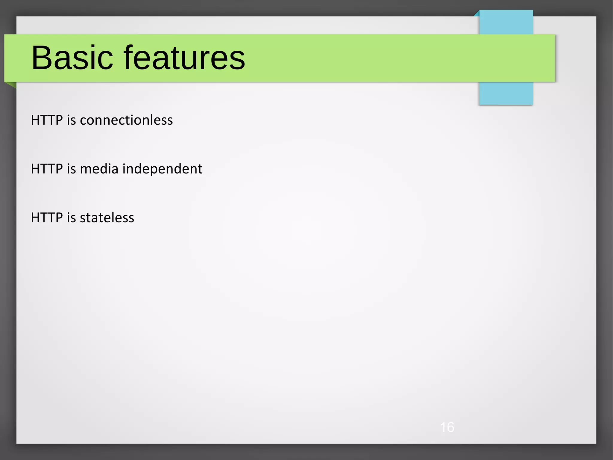 16 Basic features HTTP is connectionless HTTP is media independent HTTP is stateless 