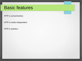 16
Basic features
HTTP is connectionless
HTTP is media independent
HTTP is stateless
 