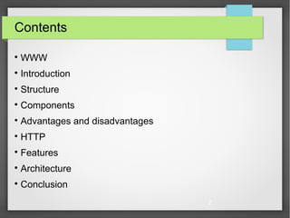 2
Contents

WWW

Introduction

Structure

Components

Advantages and disadvantages

HTTP

Features

Architecture

Conclusion
 