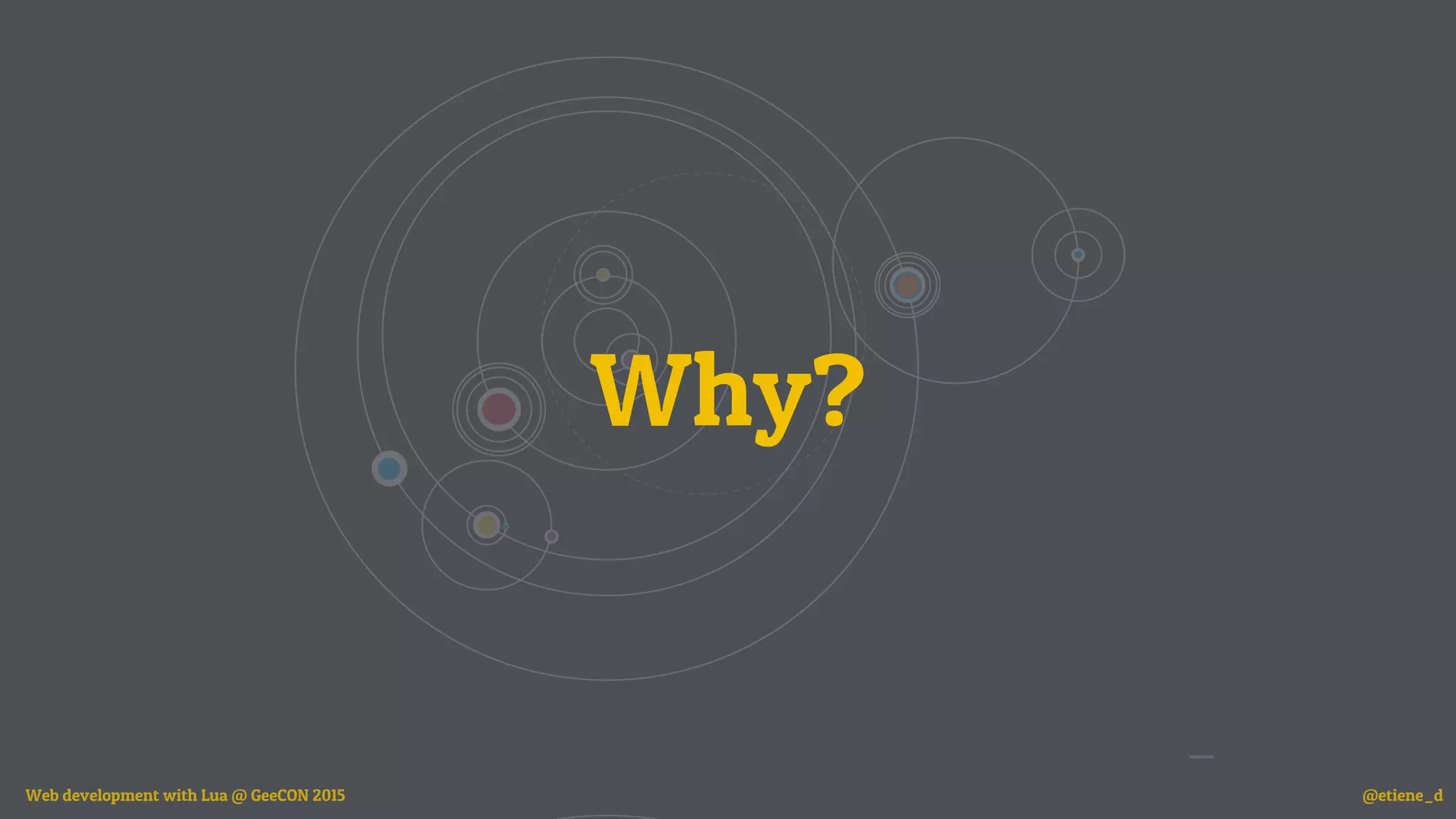 Why?
Web development with Lua @ GeeCON 2015 @etiene_d
 