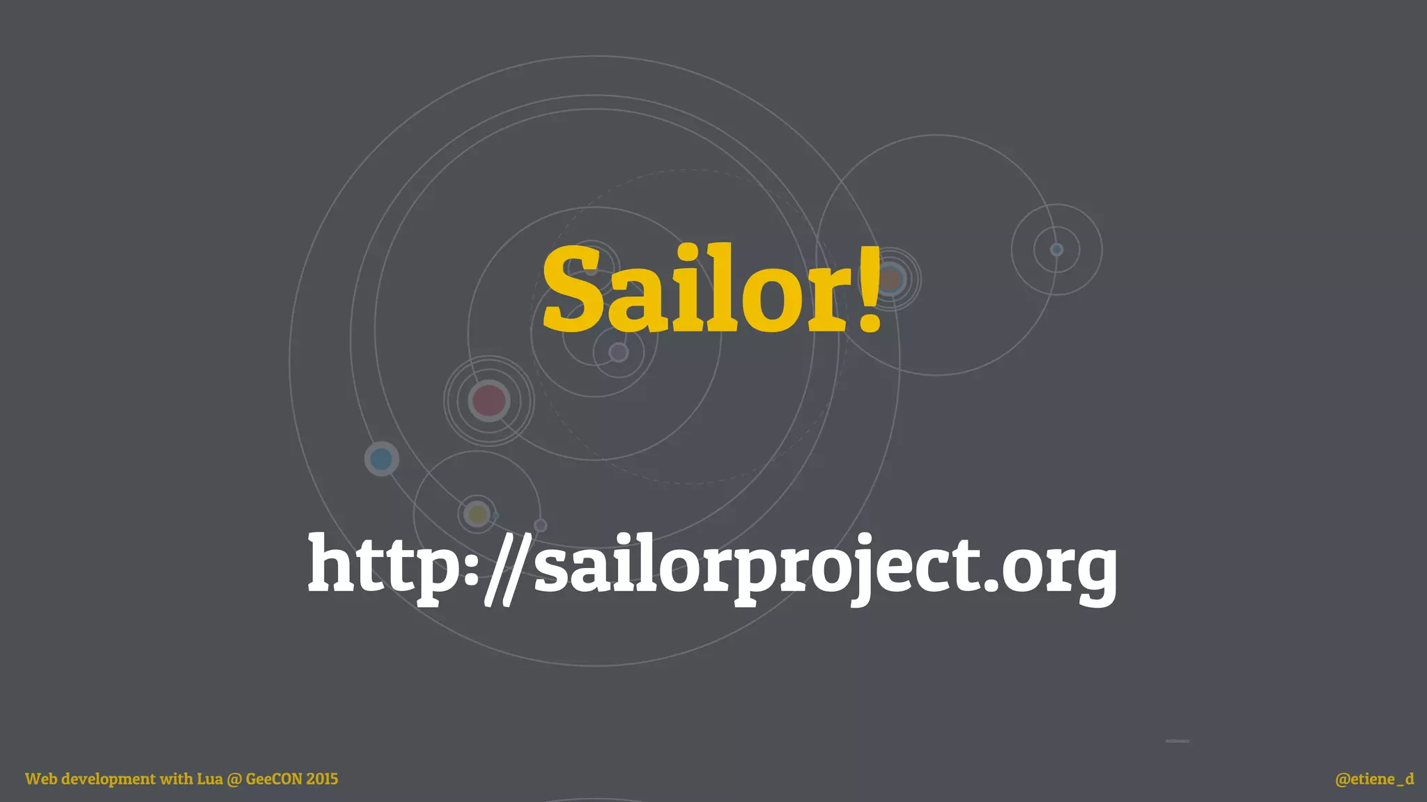 Sailor! 
http://sailorproject.org
Web development with Lua @ GeeCON 2015 @etiene_d
 