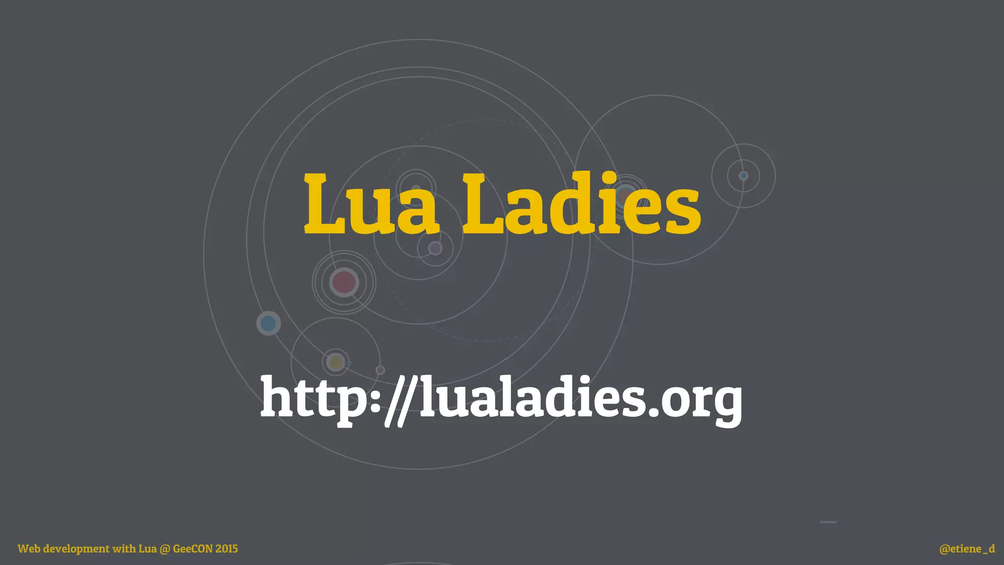 Lua Ladies 
http://lualadies.org
Web development with Lua @ GeeCON 2015 @etiene_d
 