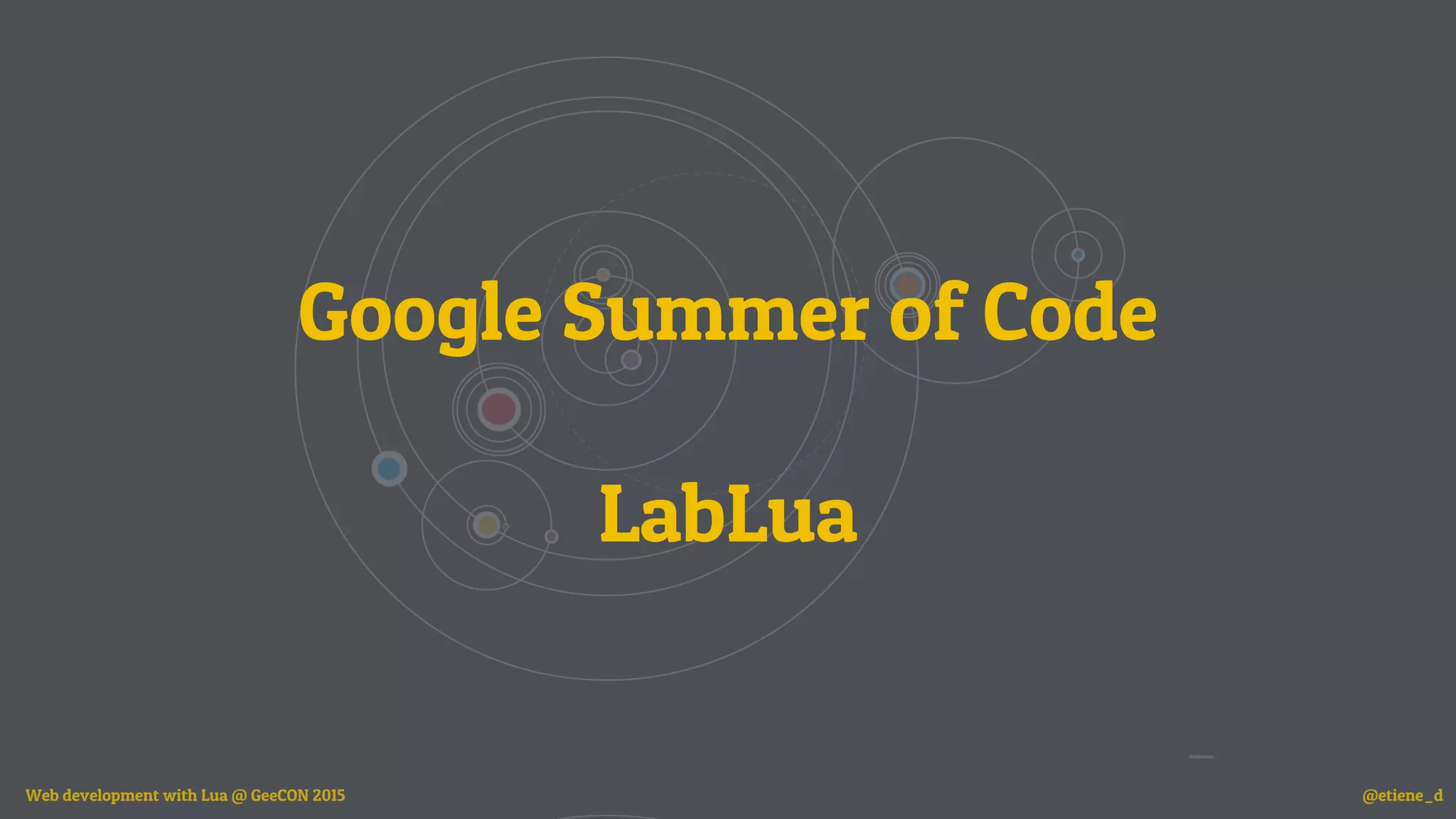 Google Summer of Code
LabLua
Web development with Lua @ GeeCON 2015 @etiene_d
 