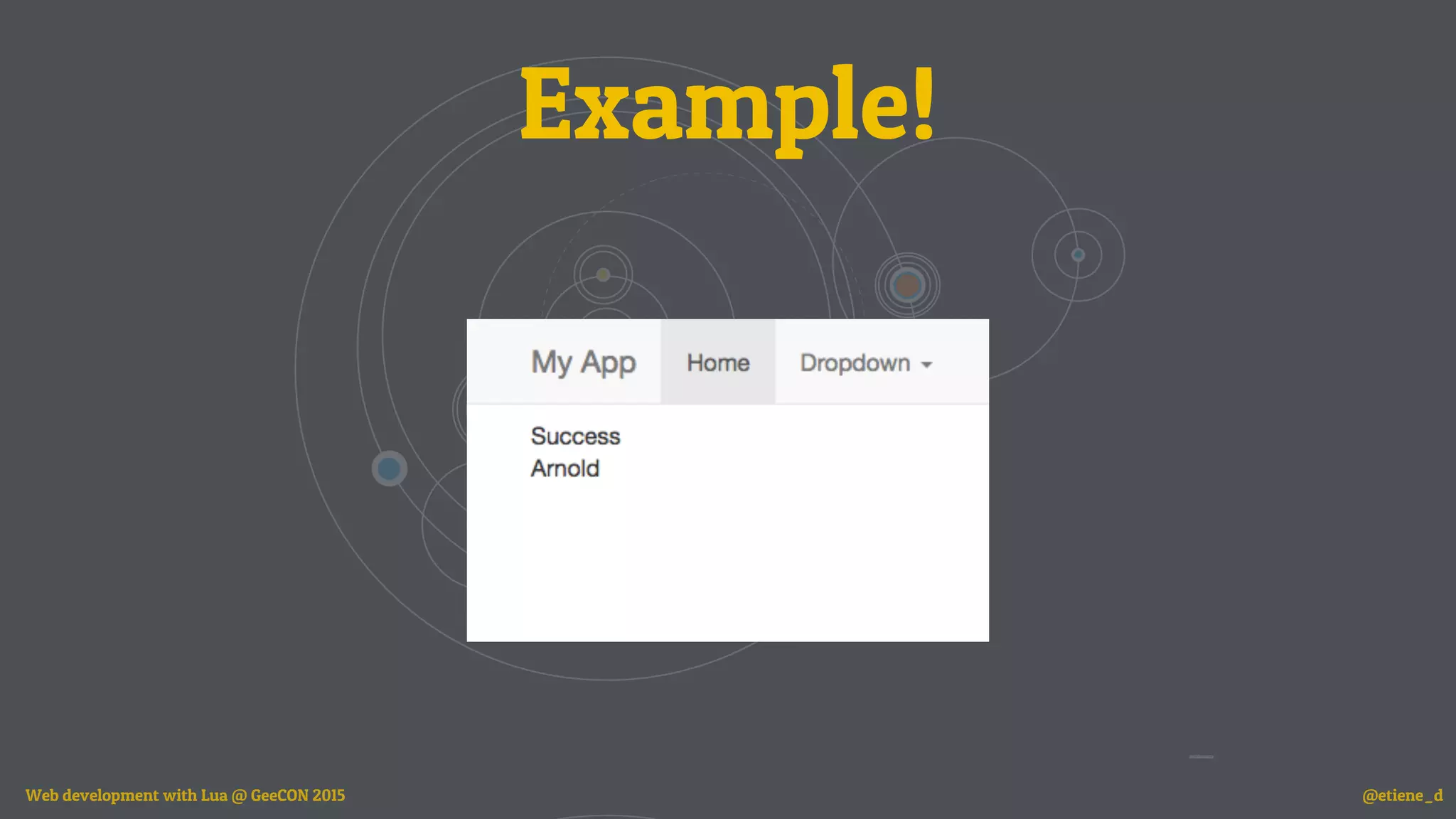 Example!
Web development with Lua @ GeeCON 2015 @etiene_d
 
