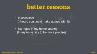 better reasons
• It looks cool
(I heard you could make games with it)
• It’s made in my home country
(In my university to ...