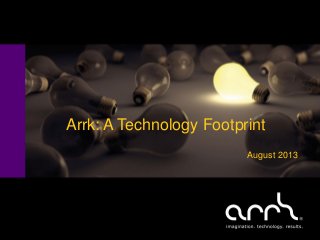 Arrk: A Technology Footprint
August 2013

 