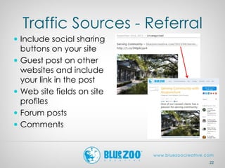 Traffic Sources - Referral
 Include social sharing
buttons on your site
 Guest post on other
websites and include
your link in the post
 Web site fields on site
profiles
 Forum posts
 Comments
22
 