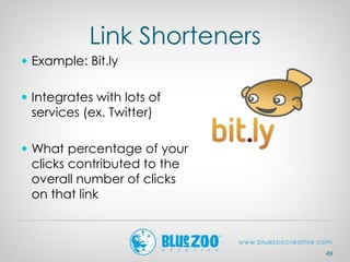 Link Shorteners
 Example: Bit.ly
 Integrates with lots of
services (ex. Twitter)
 What percentage of your
clicks contributed to the
overall number of clicks
on that link
49
 
