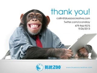 collin@bluezoocreative.com
Twitter.com/ccondray
9/26/2012
collin@bluezoocreative.com
Twitter.com/ccondray
479-966-9575
9/26/2013
 