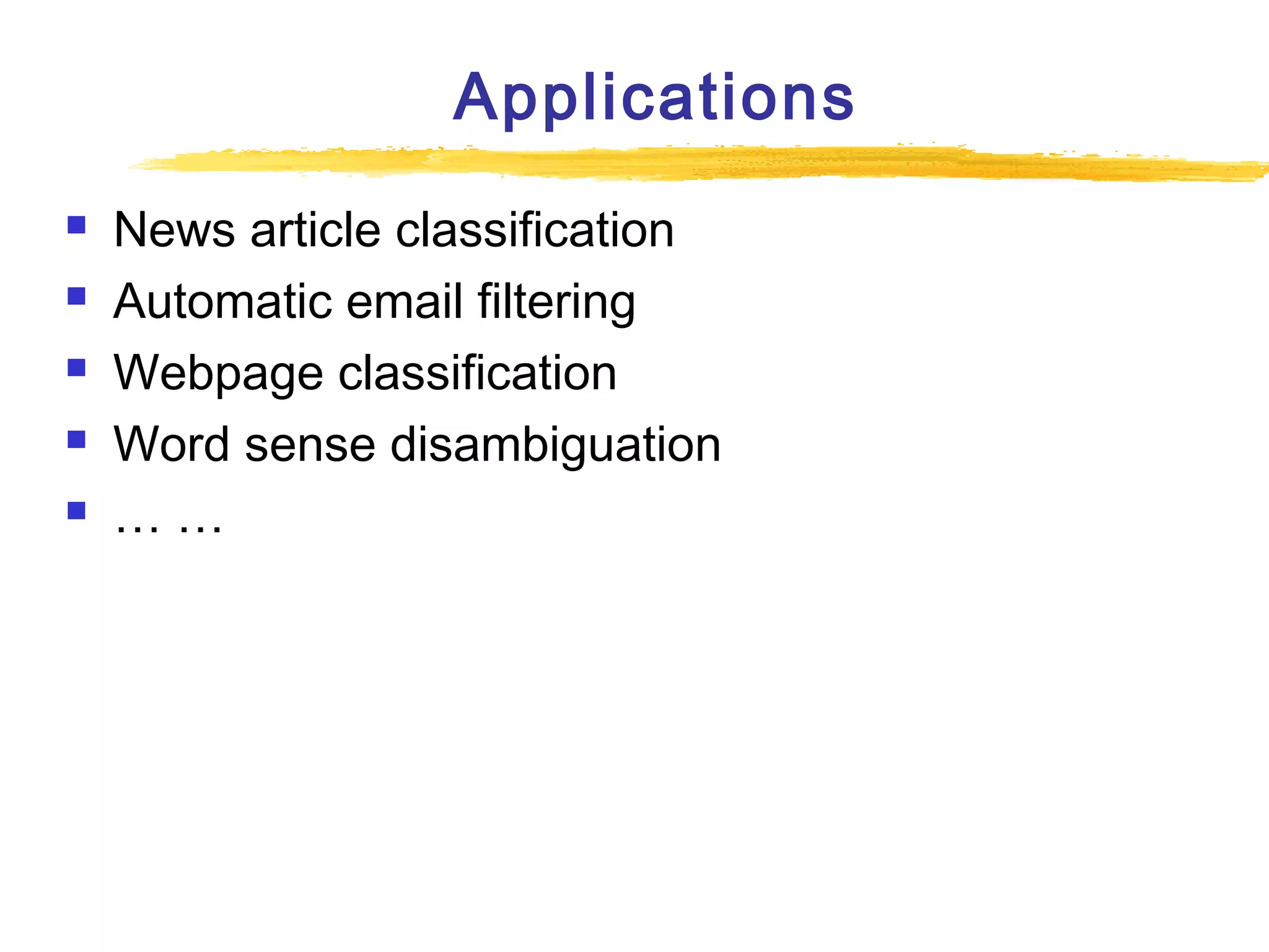 Applications






News article classification
Automatic email filtering
Webpage classification
Word sense disambiguation
……

 