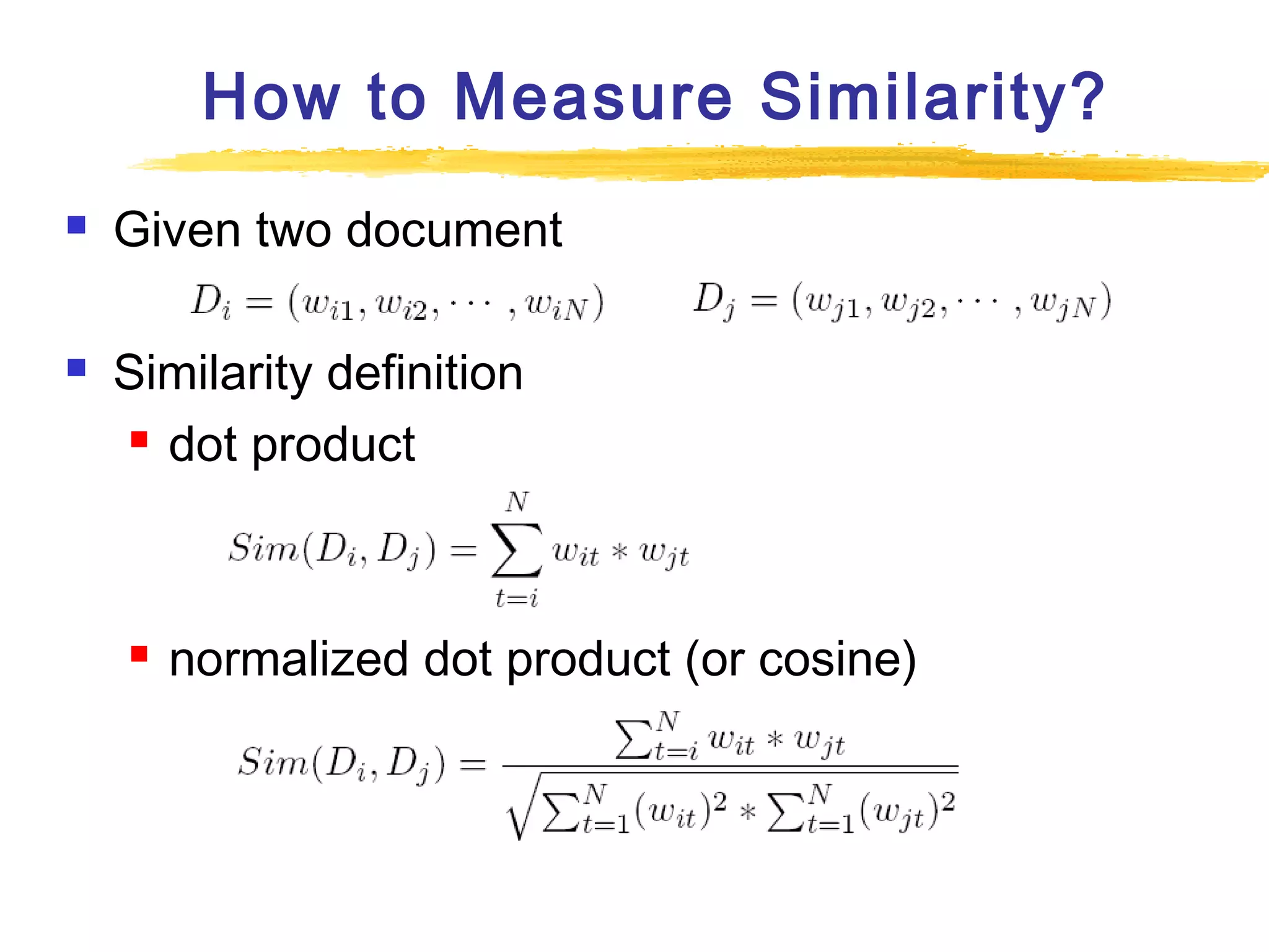 How to Measure Similarity?




Given two document
Similarity definition
 dot product



normalized dot product (or cosine)

 