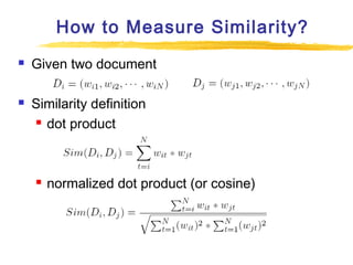 How to Measure Similarity?




Given two document
Similarity definition
 dot product



normalized dot product (or cosine)

 