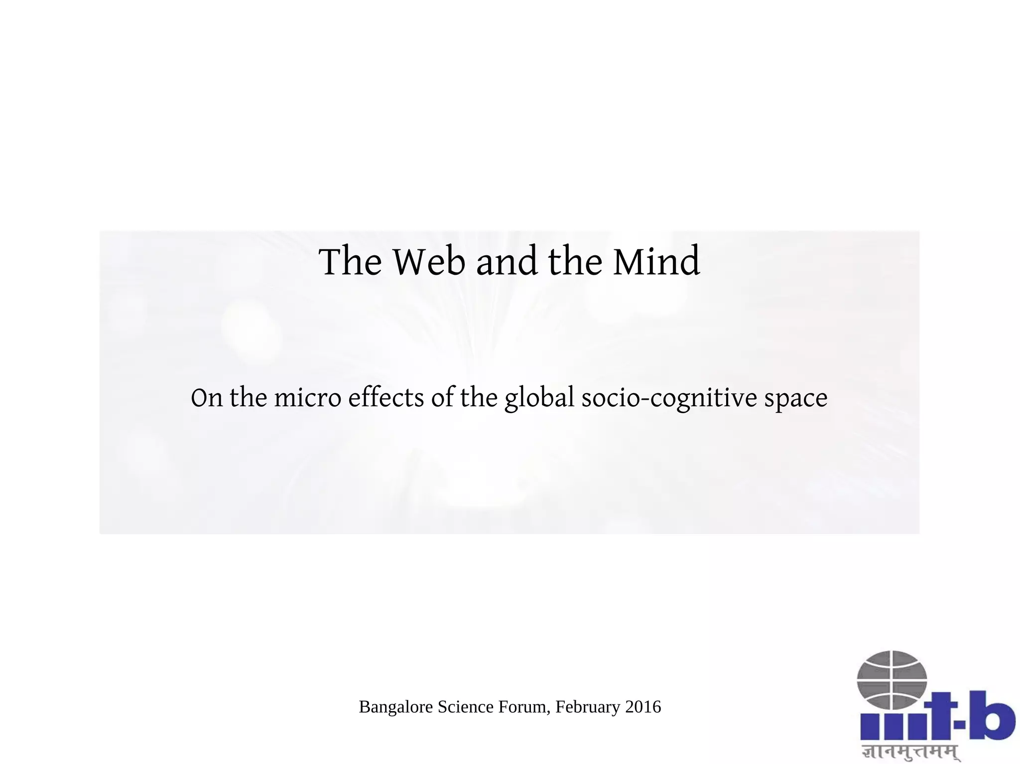 Bangalore Science Forum, February 2016
Global
Socio-cognitive
Space
Aggregators
Twitter diplomacy
MOOC
Cognition
Attention
Emotions
Mental models
Macro
Effects
MicroEffects
 