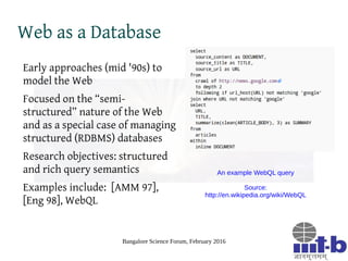 Bangalore Science Forum, February 2016
Web as a Database
Early approaches (mid '90s) to
model the Web
Focused on the “semi...