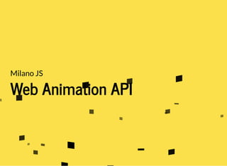Milano JS
Web Animation API
 