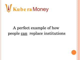 Kubera Money A perfect example of how  people  can   replace institutions 