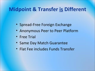 Midpoint & Transfer  is  Different Spread-Free Foreign Exchange Anonymous Peer to Peer Platform Free Trial Same Day Match Guarantee Flat Fee includes Funds Transfer 