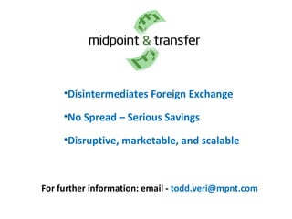 Disintermediates Foreign Exchange No Spread – Serious Savings Disruptive, marketable, and scalable For further information: email -  [email_address] 