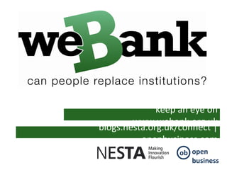 keep an eye on www.webank.org.uk blogs.nesta.org.uk/connect | openbusiness.com ob open business 